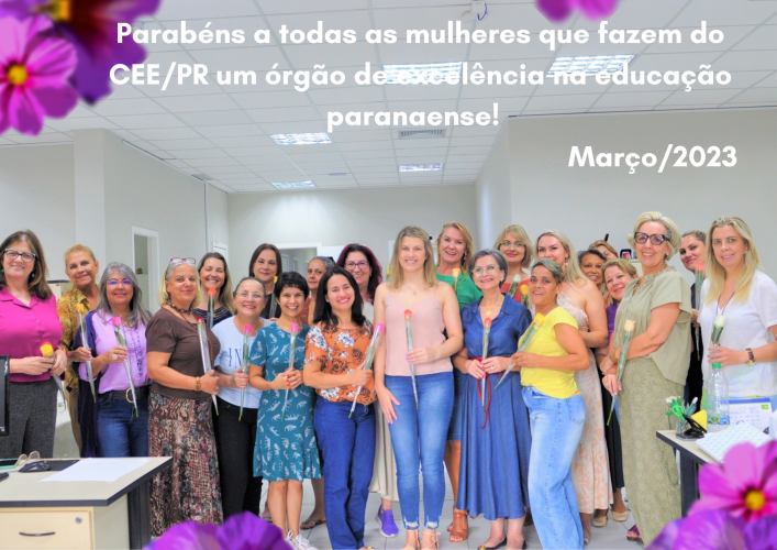 O Conselho Estadual de Educação do Paraná (CEE/PR) parabeniza a todas as mulheres que fazem do Órgão um instrumento de excelência na educação paranaense por meio de suas respectivas profissões.